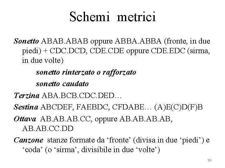Schemi metrici Sonetto ABAB oppure ABBA (fronte, in due piedi) + CDC. DCD, CDE