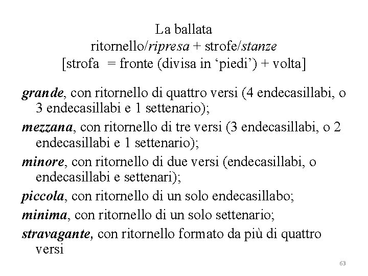 La ballata ritornello/ripresa + strofe/stanze [strofa = fronte (divisa in ‘piedi’) + volta] grande,