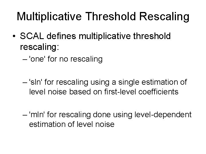 Multiplicative Threshold Rescaling • SCAL defines multiplicative threshold rescaling: – 'one' for no rescaling