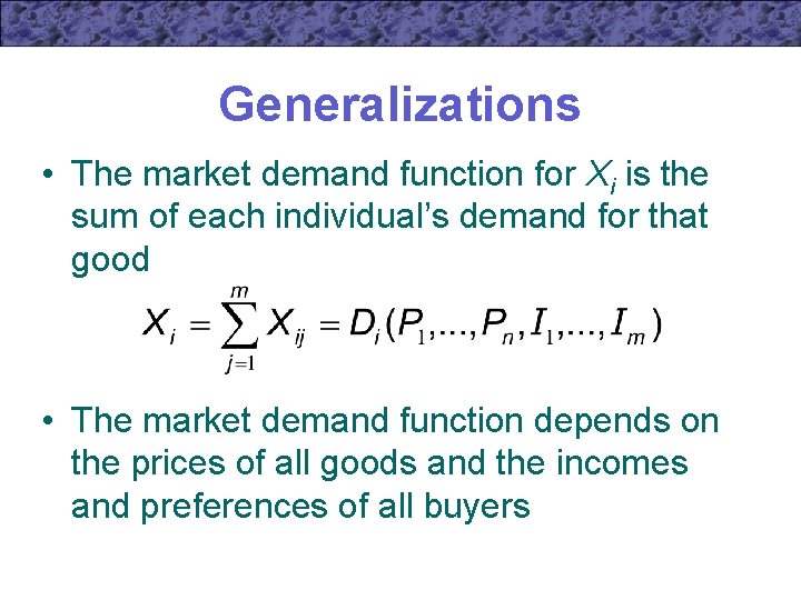 Generalizations • The market demand function for Xi is the sum of each individual’s