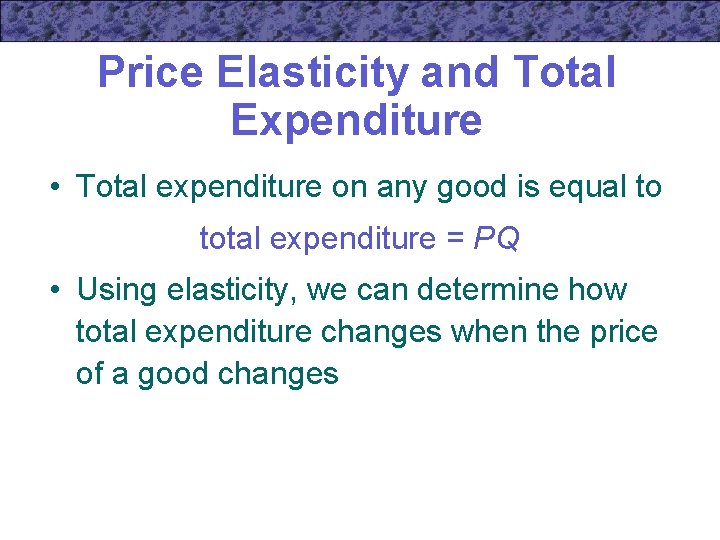 Price Elasticity and Total Expenditure • Total expenditure on any good is equal to