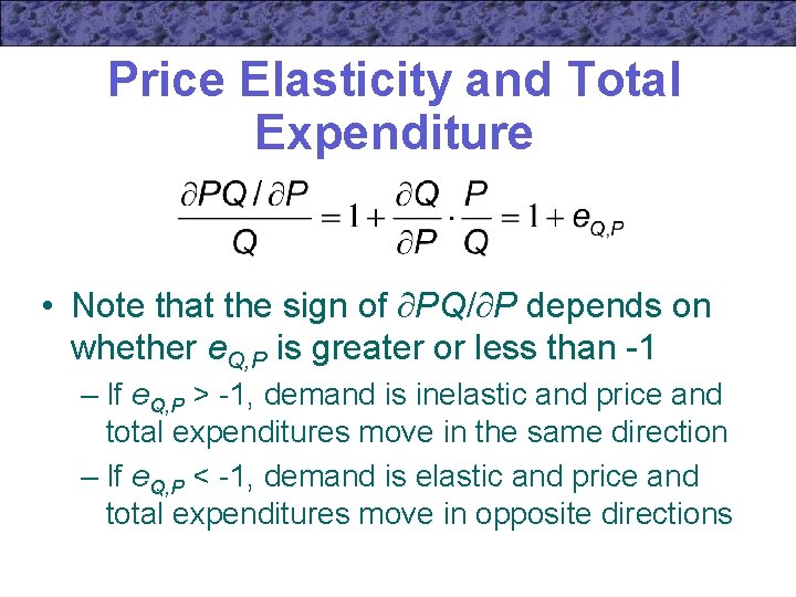 Price Elasticity and Total Expenditure • Note that the sign of PQ/ P depends