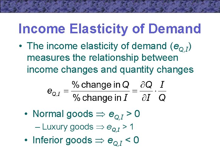 Income Elasticity of Demand • The income elasticity of demand (e. Q, I) measures