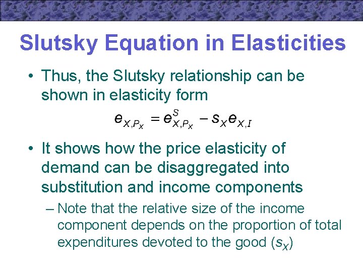 Slutsky Equation in Elasticities • Thus, the Slutsky relationship can be shown in elasticity