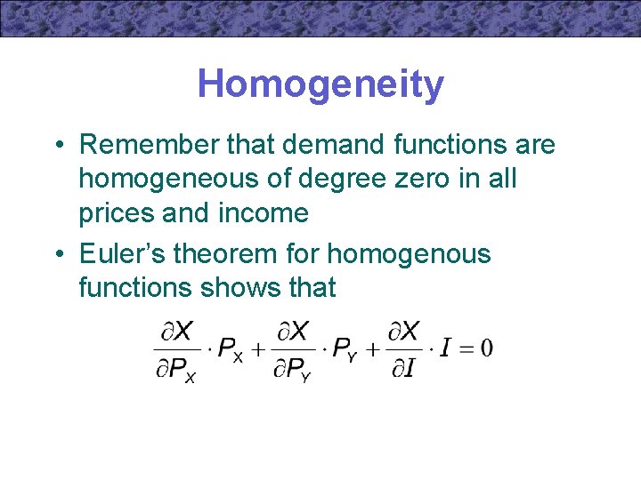 Homogeneity • Remember that demand functions are homogeneous of degree zero in all prices