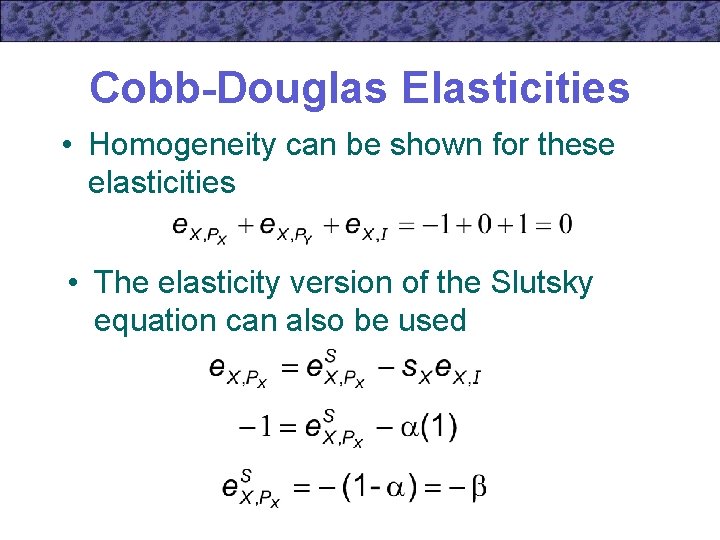 Cobb-Douglas Elasticities • Homogeneity can be shown for these elasticities • The elasticity version