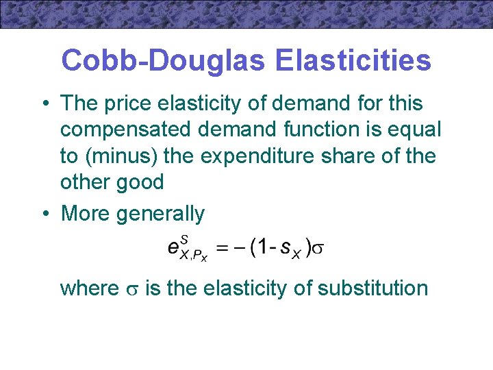 Cobb-Douglas Elasticities • The price elasticity of demand for this compensated demand function is