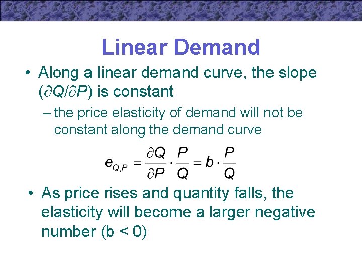 Linear Demand • Along a linear demand curve, the slope ( Q/ P) is