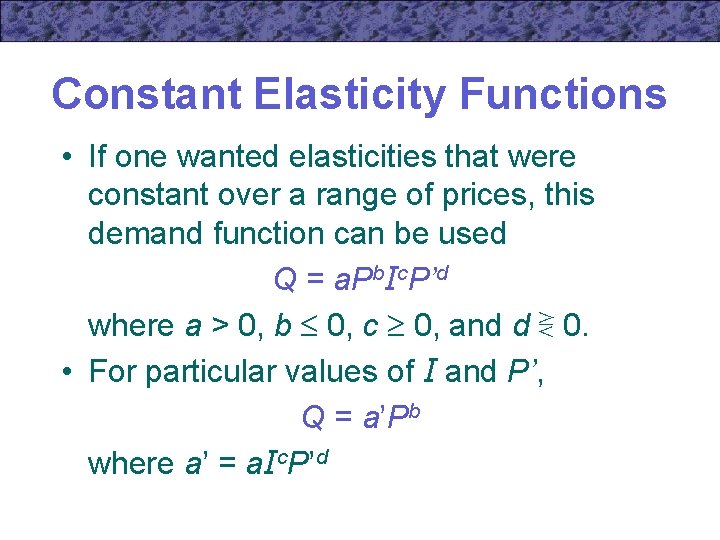Constant Elasticity Functions • If one wanted elasticities that were constant over a range