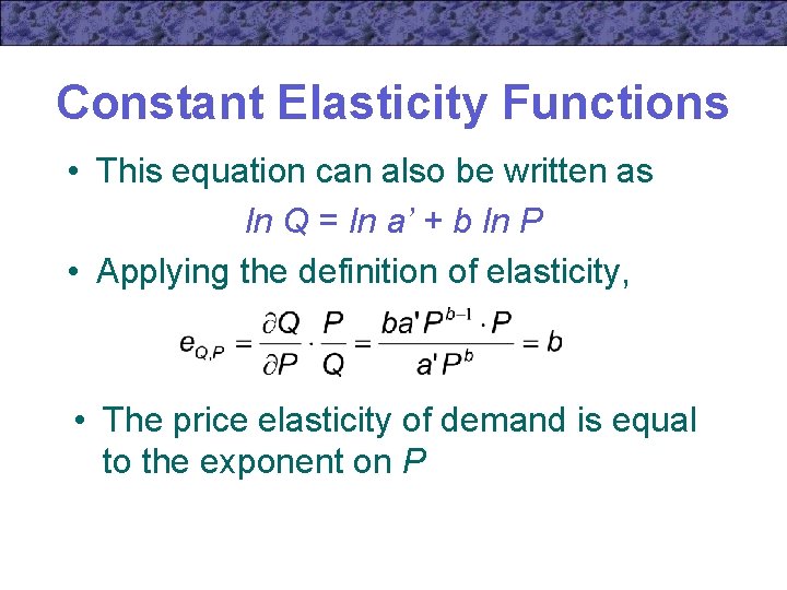 Constant Elasticity Functions • This equation can also be written as ln Q =
