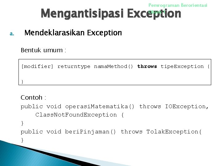 Pemrograman Berorientasi Objek 1 Mengantisipasi Exception Mendeklarasikan Exception a. Bentuk umum : [modifier] returntype