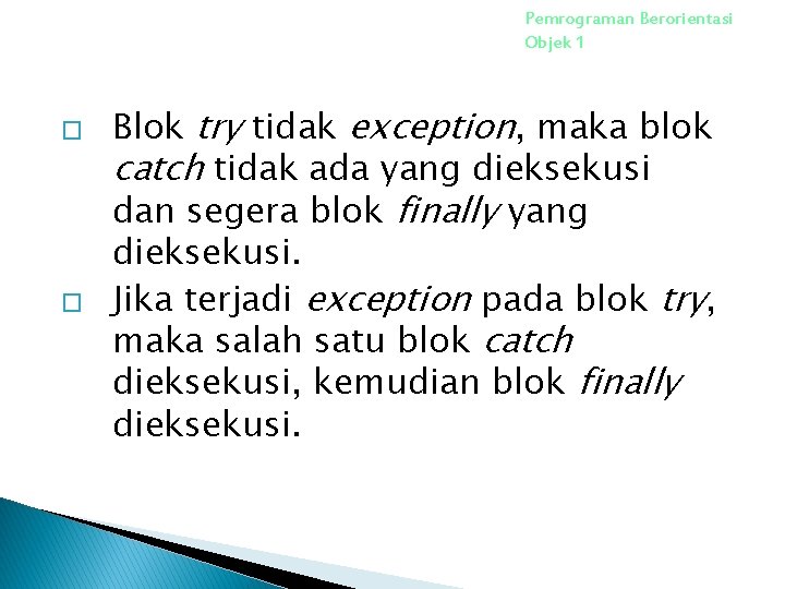 Pemrograman Berorientasi Objek 1 � � Blok try tidak exception, maka blok catch tidak