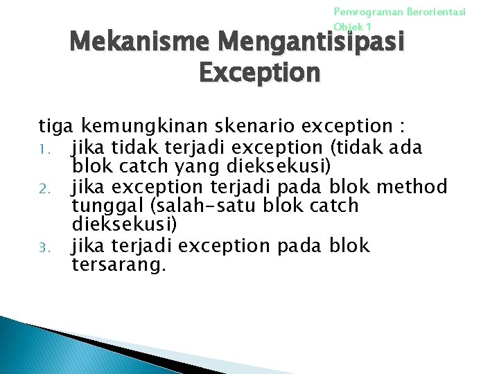Pemrograman Berorientasi Objek 1 Mekanisme Mengantisipasi Exception tiga kemungkinan skenario exception : 1. jika