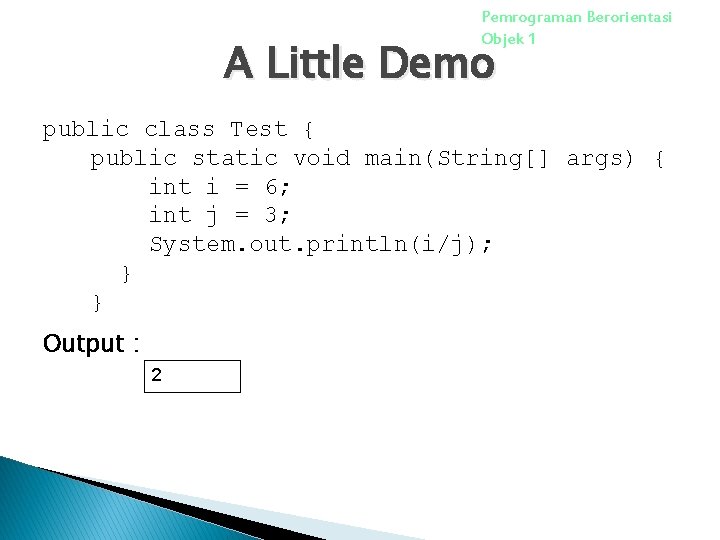 Pemrograman Berorientasi Objek 1 A Little Demo public class Test { public static void