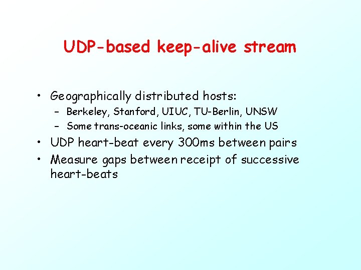 UDP-based keep-alive stream • Geographically distributed hosts: – Berkeley, Stanford, UIUC, TU-Berlin, UNSW –