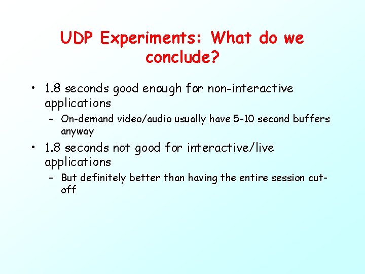 UDP Experiments: What do we conclude? • 1. 8 seconds good enough for non-interactive