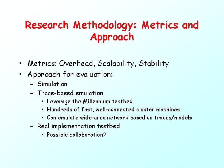 Research Methodology: Metrics and Approach • Metrics: Overhead, Scalability, Stability • Approach for evaluation: