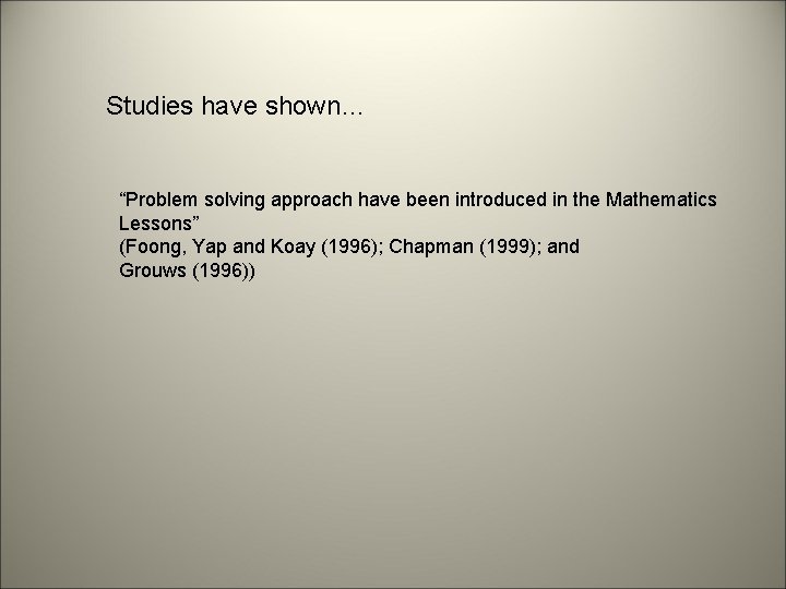 Studies have shown… “Problem solving approach have been introduced in the Mathematics Lessons” (Foong,