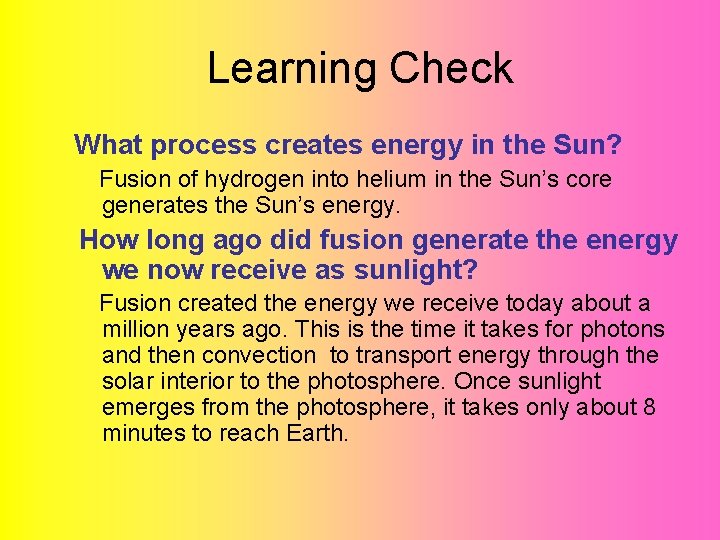 Learning Check What process creates energy in the Sun? Fusion of hydrogen into helium