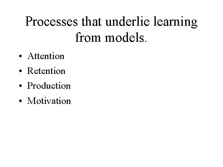 Processes that underlie learning from models. • • Attention Retention Production Motivation 