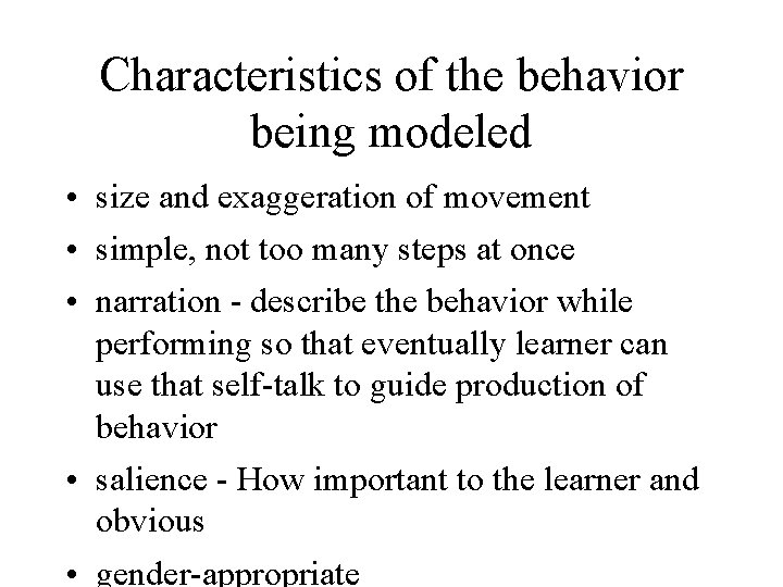 Characteristics of the behavior being modeled • size and exaggeration of movement • simple,