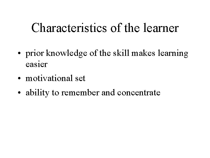 Characteristics of the learner • prior knowledge of the skill makes learning easier •