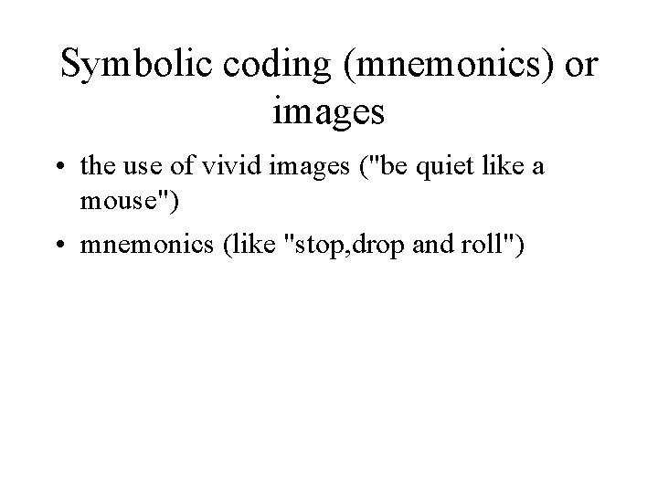 Symbolic coding (mnemonics) or images • the use of vivid images ("be quiet like