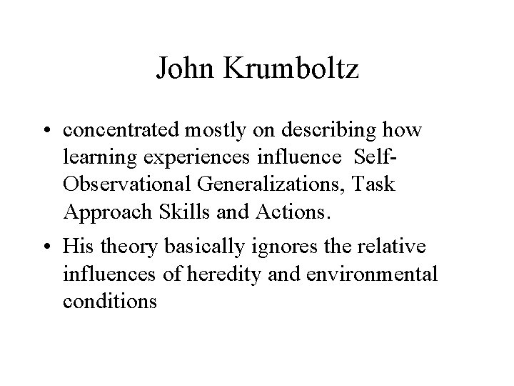 John Krumboltz • concentrated mostly on describing how learning experiences influence Self. Observational Generalizations,