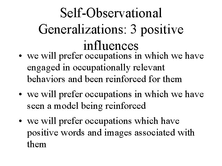 Self-Observational Generalizations: 3 positive influences • we will prefer occupations in which we have