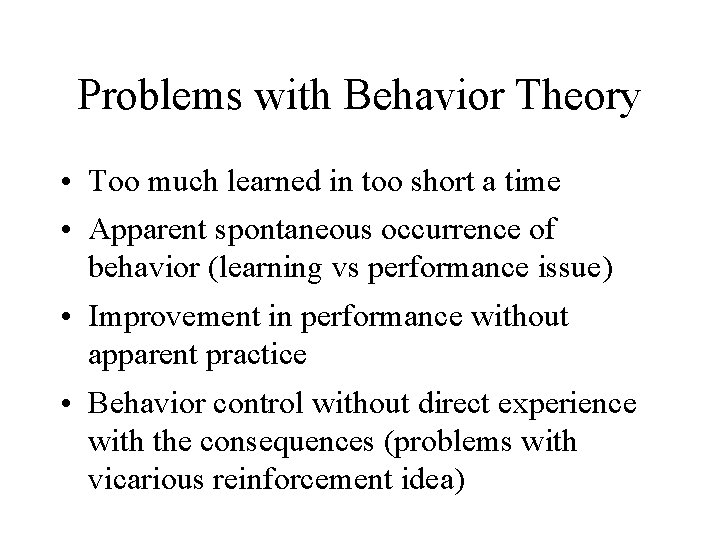 Problems with Behavior Theory • Too much learned in too short a time •