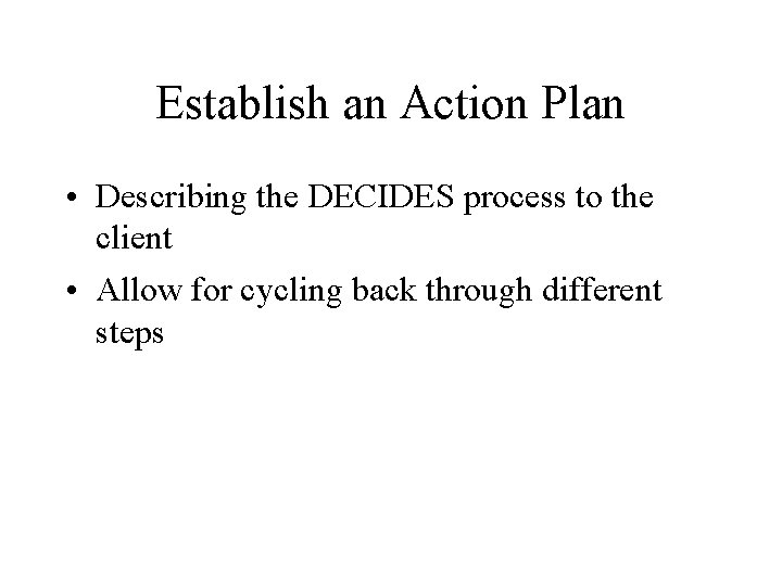 Establish an Action Plan • Describing the DECIDES process to the client • Allow