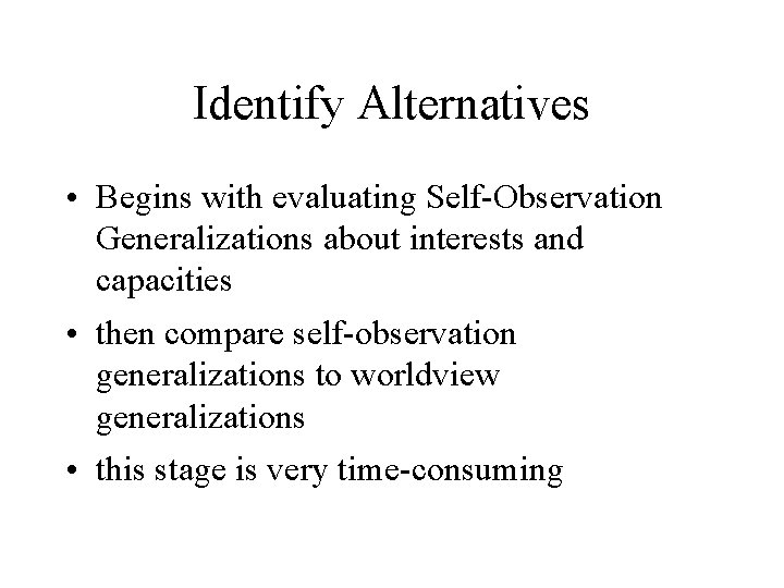 Identify Alternatives • Begins with evaluating Self-Observation Generalizations about interests and capacities • then