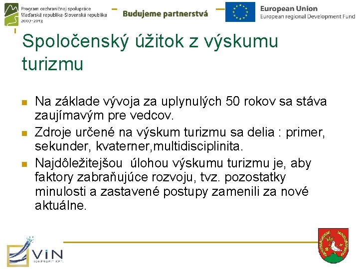 Spoločenský úžitok z výskumu turizmu n n n Na základe vývoja za uplynulých 50