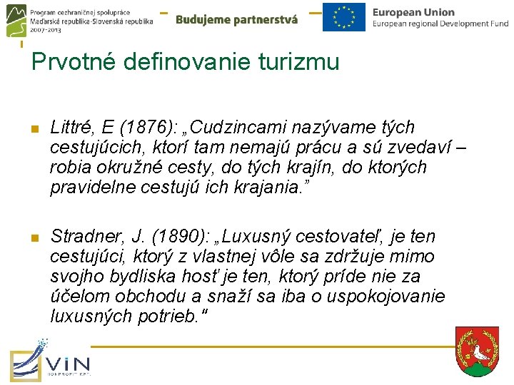 Prvotné definovanie turizmu n Littré, E (1876): „Cudzincami nazývame tých cestujúcich, ktorí tam nemajú