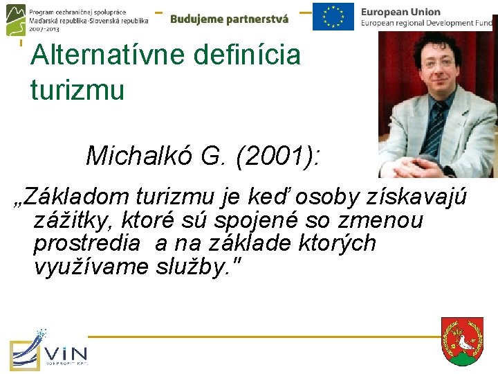 Alternatívne definícia turizmu Michalkó G. (2001): „Základom turizmu je keď osoby získavajú zážitky, ktoré