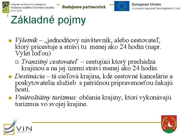 Základné pojmy n n n Výletník – „jednodňový návštevník, alebo cestovateľ, ktorý pricestuje a