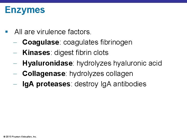 Enzymes § All are virulence factors. Coagulase: coagulates fibrinogen Kinases: digest fibrin clots Hyaluronidase: