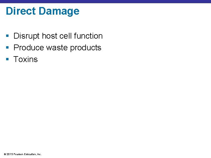 Direct Damage § Disrupt host cell function § Produce waste products § Toxins ©