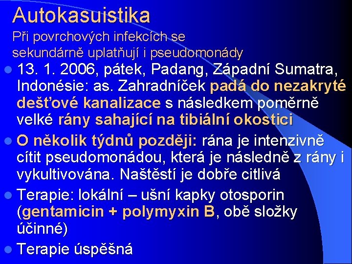 Autokasuistika Při povrchových infekcích se sekundárně uplatňují i pseudomonády l 13. 1. 2006, pátek,