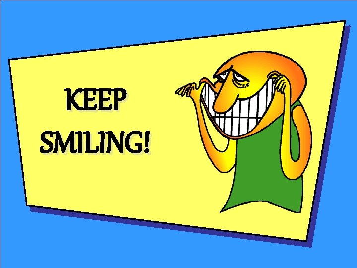 KEEP SMILING! 