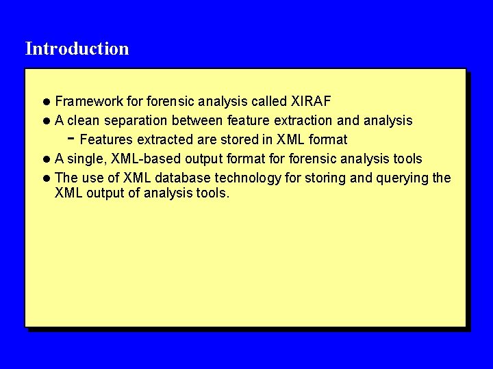 Introduction l Framework forensic analysis called XIRAF l A clean separation between feature extraction