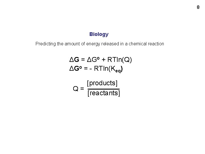 8 Biology Predicting the amount of energy released in a chemical reaction ΔG =