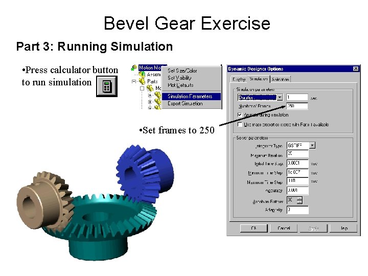 Bevel Gear Exercise Part 3: Running Simulation • Press calculator button to run simulation