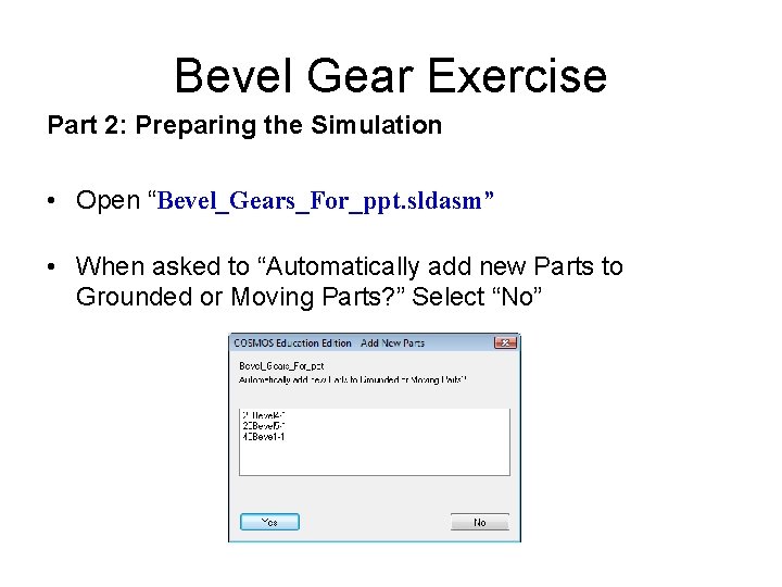 Bevel Gear Exercise Part 2: Preparing the Simulation • Open “Bevel_Gears_For_ppt. sldasm” • When