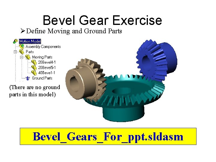 Bevel Gear Exercise ØDefine Moving and Ground Parts (There are no ground parts in