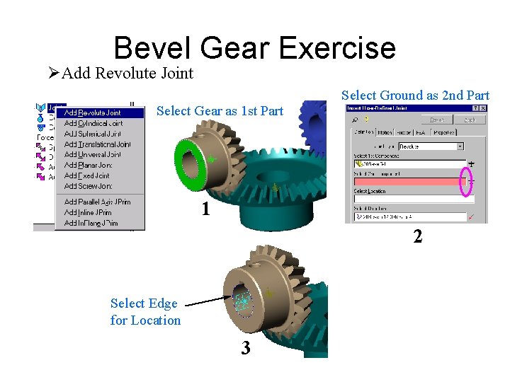 Bevel Gear Exercise ØAdd Revolute Joint Select Ground as 2 nd Part Select Gear