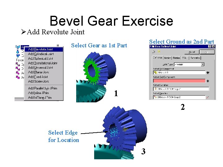 Bevel Gear Exercise ØAdd Revolute Joint Select Ground as 2 nd Part Select Gear