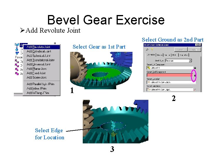 Bevel Gear Exercise ØAdd Revolute Joint Select Ground as 2 nd Part Select Gear