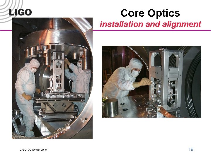 Core Optics installation and alignment LIGO-G 010186 -00 -M 16 