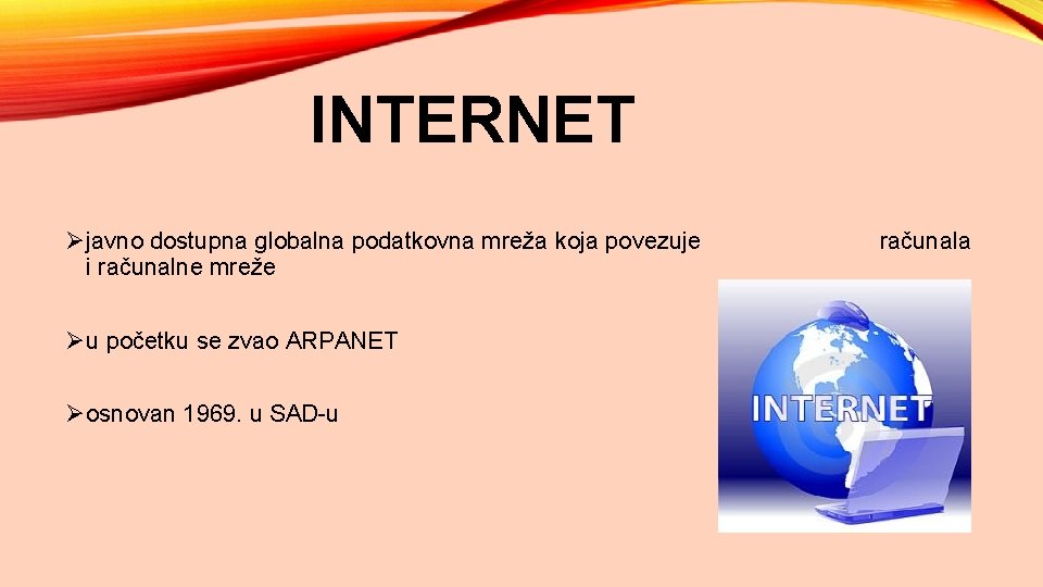 INTERNET Øjavno dostupna globalna podatkovna mreža koja povezuje i računalne mreže Øu početku se